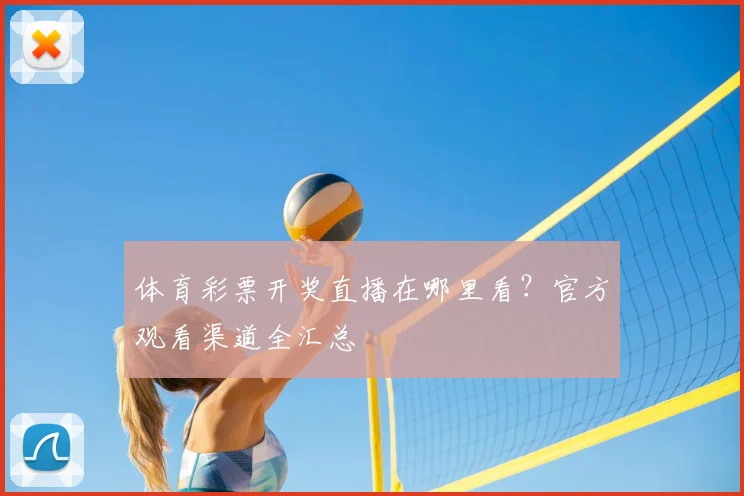 体育彩票开奖直播在哪里看？官方观看渠道全汇总