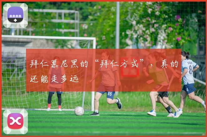 拜仁慕尼黑的“拜仁方式”，真的还能走多远