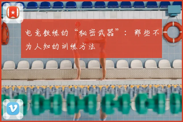 电竞教练的“秘密武器”:那些不为人知的训练方法
