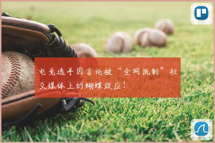 电竞选手因言论被“全网抵制”社交媒体上的蝴蝶效应!