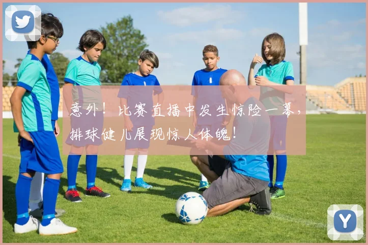 意外!比赛直播中发生惊险一幕,排球健儿展现惊人体魄!