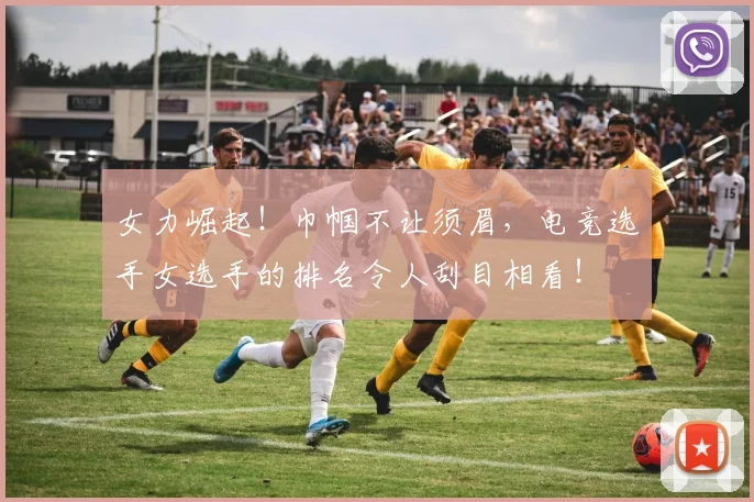 女力崛起!巾帼不让须眉,电竞选手女选手的排名令人刮目相看!
