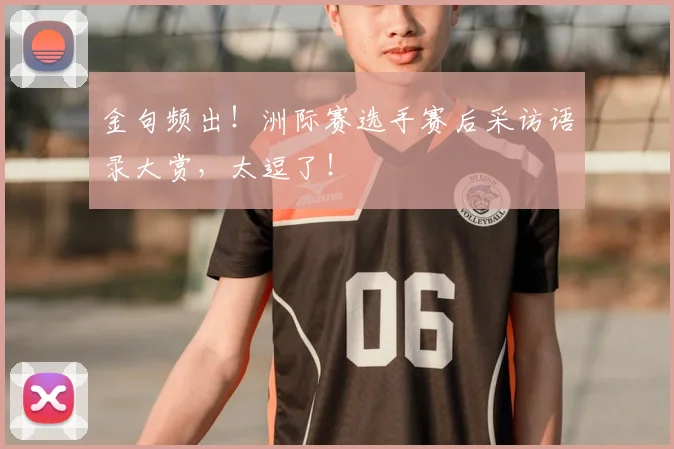 金句频出!洲际赛选手赛后采访语录大赏,太逗了!
