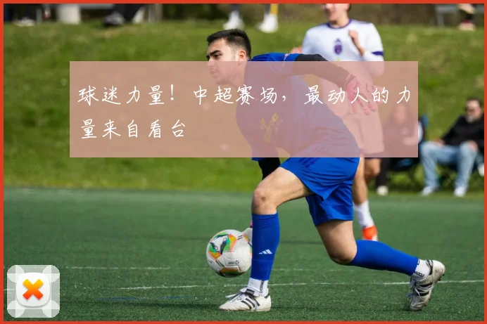 球迷力量!中超赛场,最动人的力量来自看台